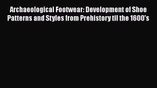 Read Archaeological Footwear: Development of Shoe Patterns and Styles from Prehistory til the