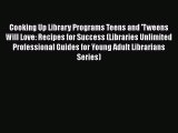 Book Cooking Up Library Programs Teens and 'Tweens Will Love: Recipes for Success (Libraries