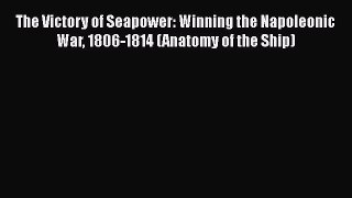 [Read book] The Victory of Seapower: Winning the Napoleonic War 1806-1814 (Anatomy of the Ship)