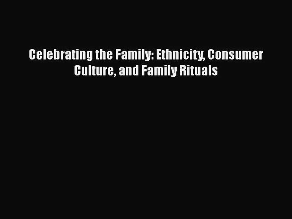 [PDF] Celebrating the Family: Ethnicity Consumer Culture and Family Rituals [Download] Online