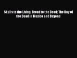 [PDF] Skulls to the Living Bread to the Dead: The Day of the Dead in Mexico and Beyond [Download]