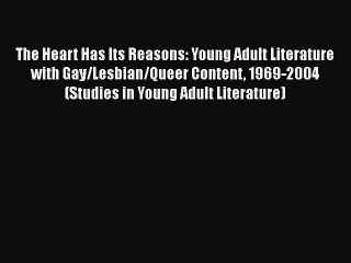 Book The Heart Has Its Reasons: Young Adult Literature with Gay/Lesbian/Queer Content 1969-2004