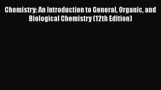 [Read Book] Chemistry: An Introduction to General Organic and Biological Chemistry (12th Edition)