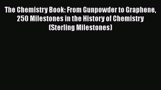 [Read Book] The Chemistry Book: From Gunpowder to Graphene 250 Milestones in the History of