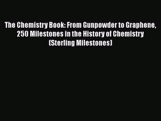 [Read Book] The Chemistry Book: From Gunpowder to Graphene 250 Milestones in the History of