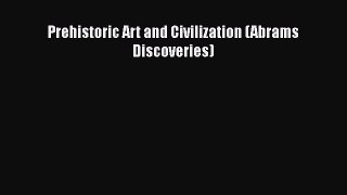 Read Prehistoric Art and Civilization (Abrams Discoveries) Ebook Free