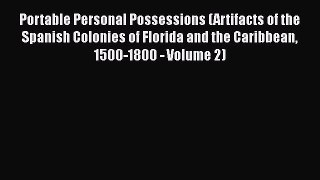 Read Portable Personal Possessions (Artifacts of the Spanish Colonies of Florida and the Caribbean