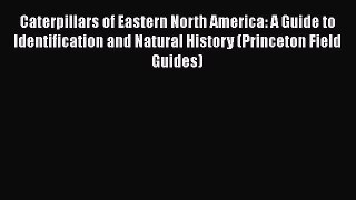 [Read Book] Caterpillars of Eastern North America: A Guide to Identification and Natural History