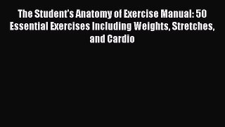 [Read Book] The Student's Anatomy of Exercise Manual: 50 Essential Exercises Including Weights