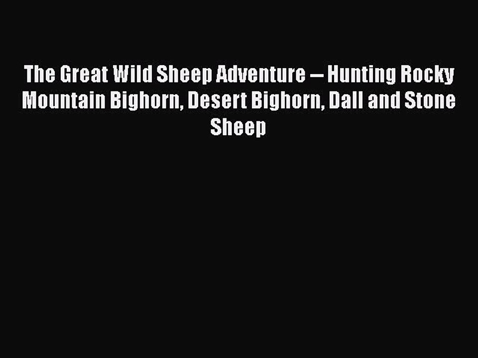 PDF The Great Wild Sheep Adventure -- Hunting Rocky Mountain Bighorn Desert Bighorn Dall and