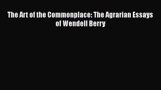 Read The Art of the Commonplace: The Agrarian Essays of Wendell Berry Ebook Free