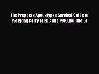 PDF The Preppers Apocalypse Survival Guide to Everyday Carry or EDC and PSK (Volume 5)  EBook
