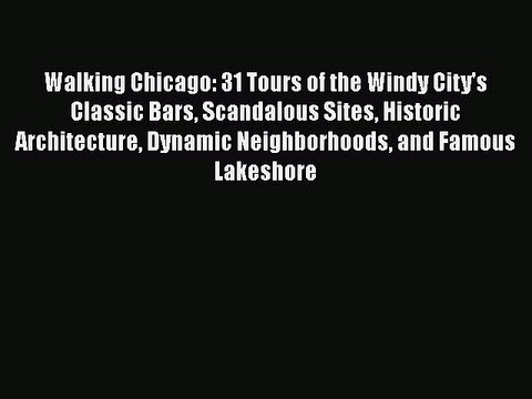 Download Walking Chicago: 31 Tours of the Windy City's Classic Bars Scandalous Sites Historic
