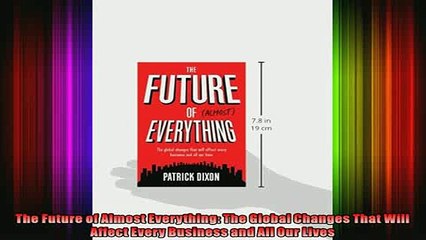 FREE EBOOK ONLINE  The Future of Almost Everything The Global Changes That Will Affect Every Business and Full Free