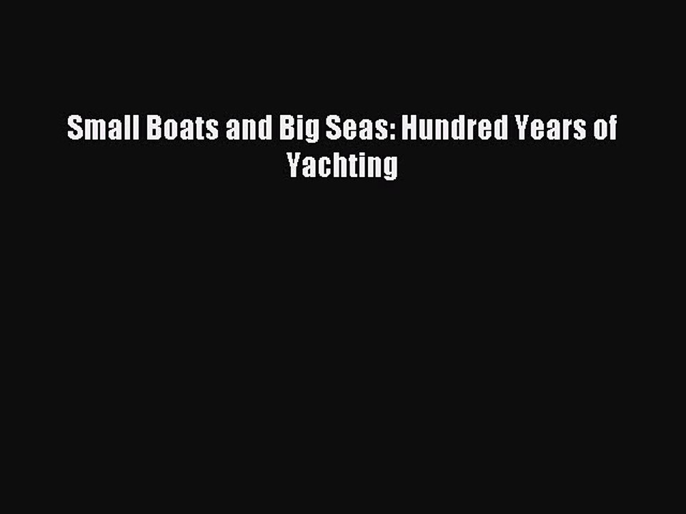 Read Small Boats and Big Seas: Hundred Years of Yachting Ebook Online