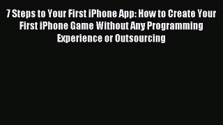 Read 7 Steps to Your First iPhone App: How to Create Your First iPhone Game Without Any Programming