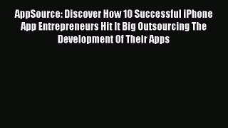 Download AppSource: Discover How 10 Successful iPhone App Entrepreneurs Hit It Big Outsourcing