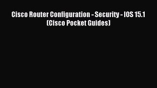 Read Cisco Router Configuration - Security - IOS 15.1 (Cisco Pocket Guides) PDF Free