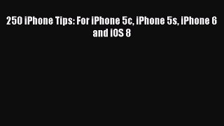Read 250 iPhone Tips: For iPhone 5c iPhone 5s iPhone 6 and iOS 8 Ebook Free
