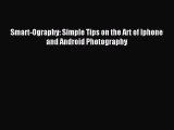 Read Smart-Ography: Simple Tips on the Art of Iphone and Android Photography PDF Free