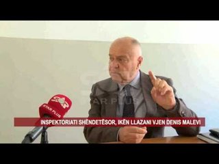 INSPEKTORIATI SHËNDETËSOR, IKËN LLAZANI VJEN DENIS MALEVI