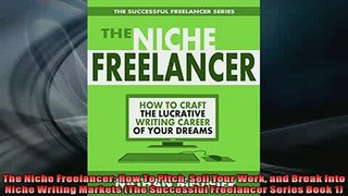 READ book  The Niche Freelancer How To Pitch Sell Your Work and Break Into Niche Writing Markets  BOOK ONLINE