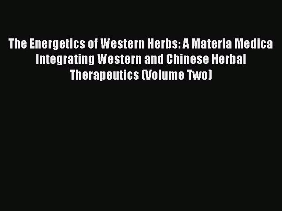 Download The Energetics of Western Herbs: A Materia Medica Integrating Western and Chinese