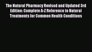 Read The Natural Pharmacy Revised and Updated 3rd Edition: Complete A-Z Reference to Natural