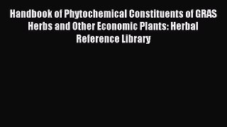 Download Handbook of Phytochemical Constituents of GRAS Herbs and Other Economic Plants: Herbal
