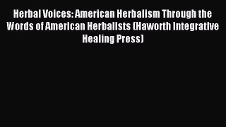 Read Herbal Voices: American Herbalism Through the Words of American Herbalists (Haworth Integrative
