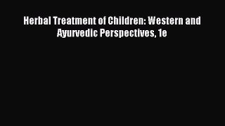 Read Herbal Treatment of Children: Western and Ayurvedic Perspectives 1e Ebook Free