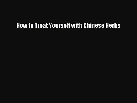 Read How to Treat Yourself with Chinese Herbs Ebook Free