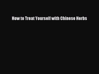 Read How to Treat Yourself with Chinese Herbs Ebook Free