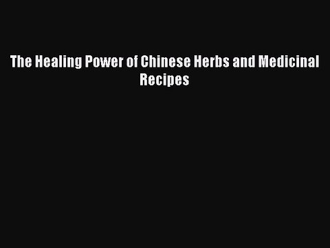 Read The Healing Power of Chinese Herbs and Medicinal Recipes Ebook Free