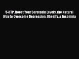 Read 5-HTP Boost Your Serotonin Levels the Natural Way to Overcome Depression Obesity & Insomnia