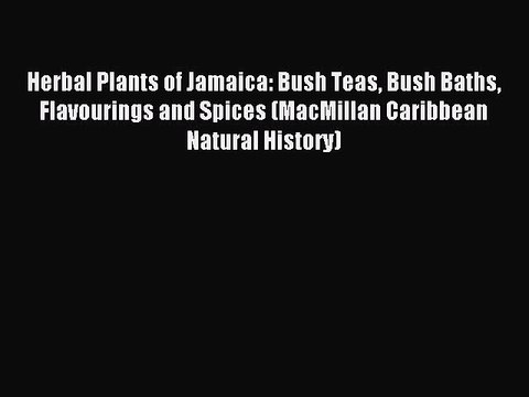 Read Herbal Plants of Jamaica: Bush Teas Bush Baths Flavourings and Spices (MacMillan Caribbean