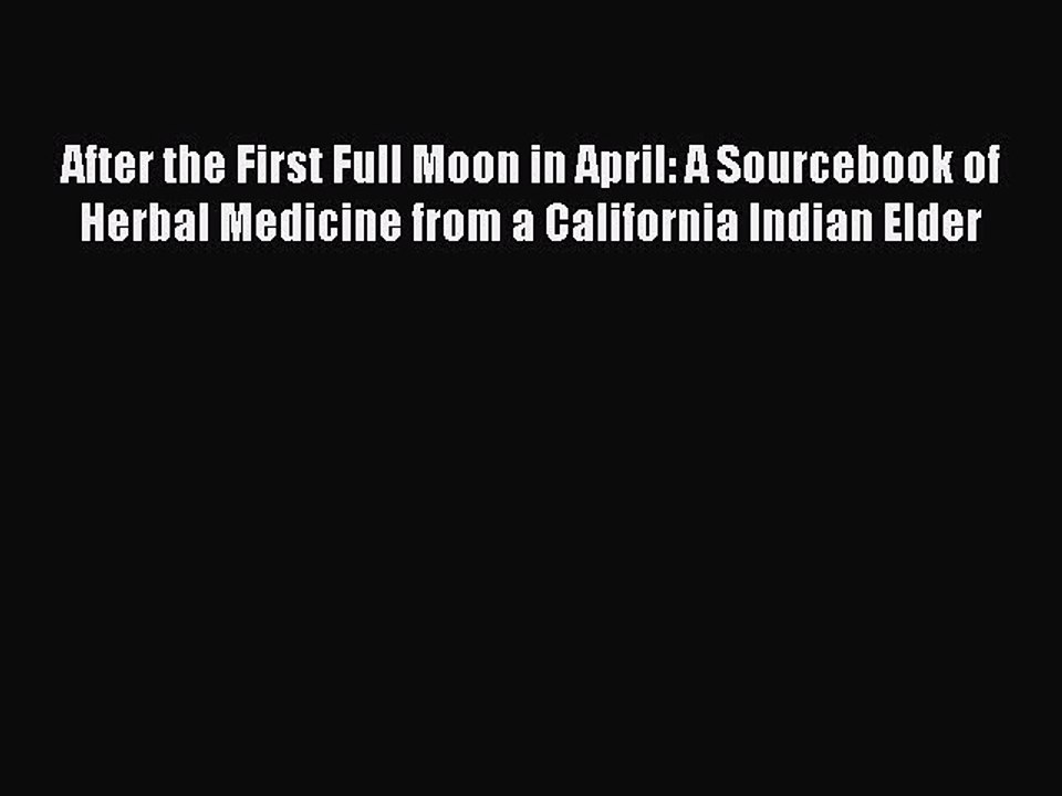 Read After the First Full Moon in April: A Sourcebook of Herbal Medicine from a California