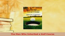 Download  The Man Who Inherited a Golf Course Free Books