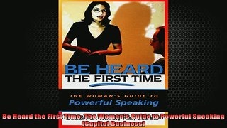 FREE DOWNLOAD  Be Heard the First Time The Womans Guide to Powerful Speaking Capital Business READ ONLINE