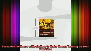 READ book  Forex on Five Hours a Week How to Make Money Trading on Your Own Time Full EBook