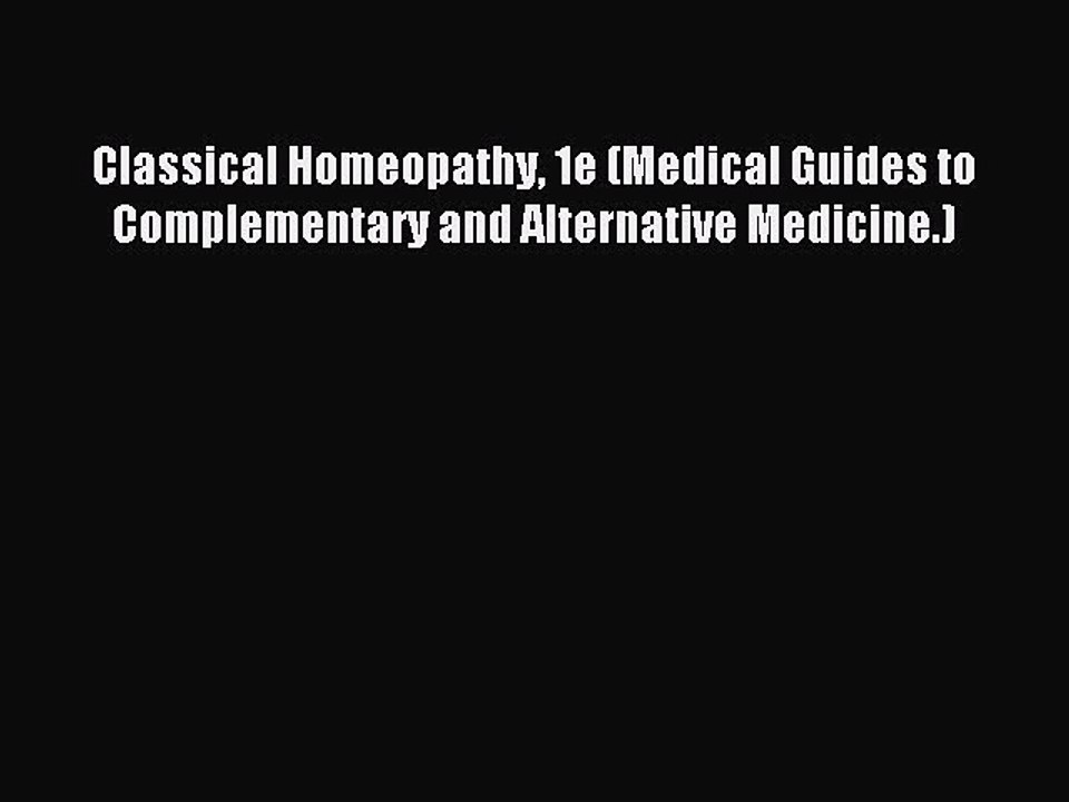 Read Classical Homeopathy 1e (Medical Guides to Complementary and Alternative Medicine.) Ebook