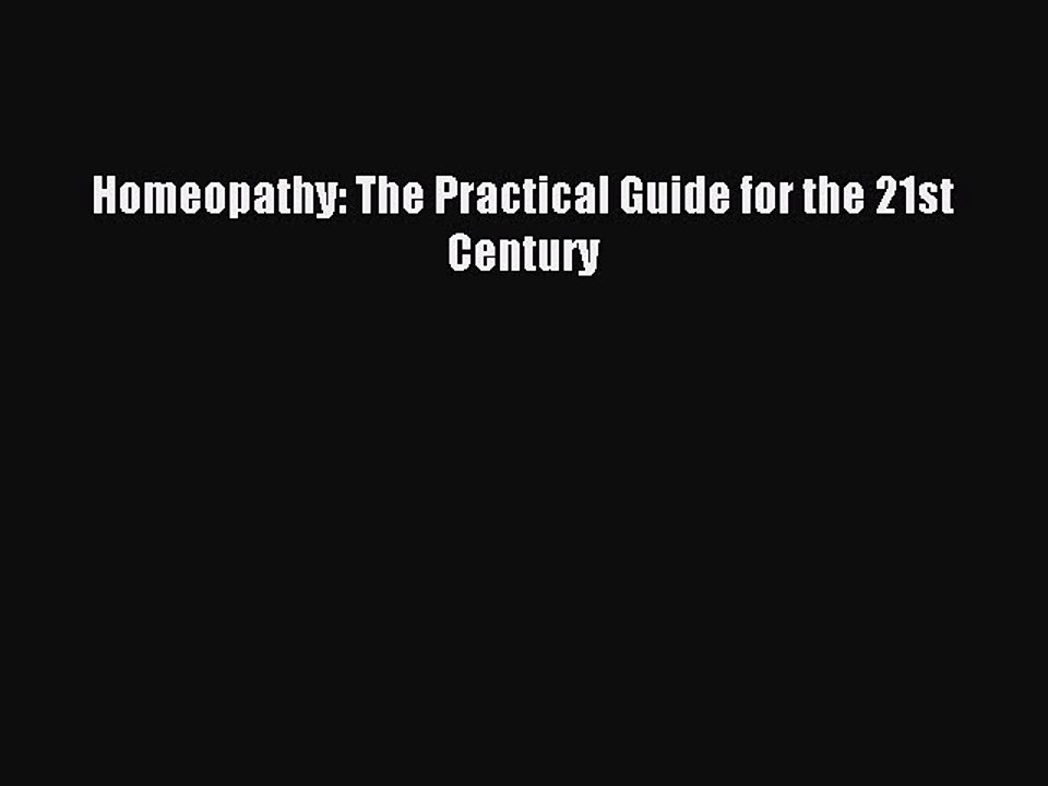 Read Homeopathy: The Practical Guide for the 21st Century Ebook Free