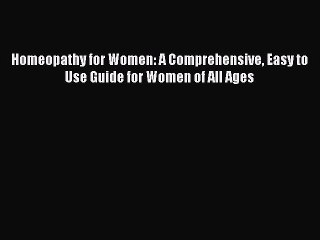 Read Homeopathy for Women: A Comprehensive Easy to Use Guide for Women of All Ages Ebook Free