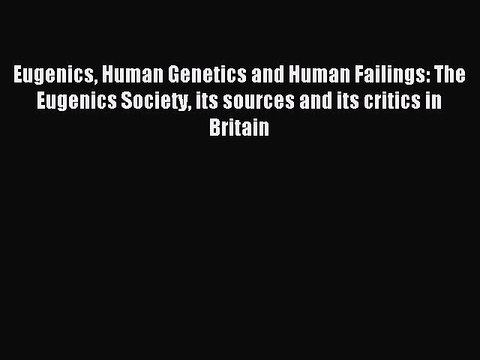 PDF Eugenics Human Genetics and Human Failings: The Eugenics Society its sources and its critics