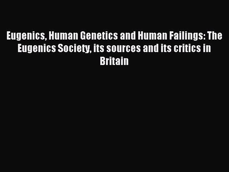 PDF Eugenics Human Genetics and Human Failings: The Eugenics Society its sources and its critics