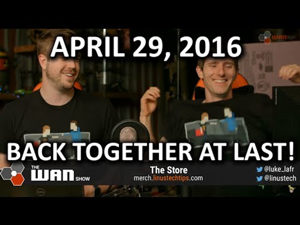 The WAN Show - Linus and Luke Reunion - April 29, 2016