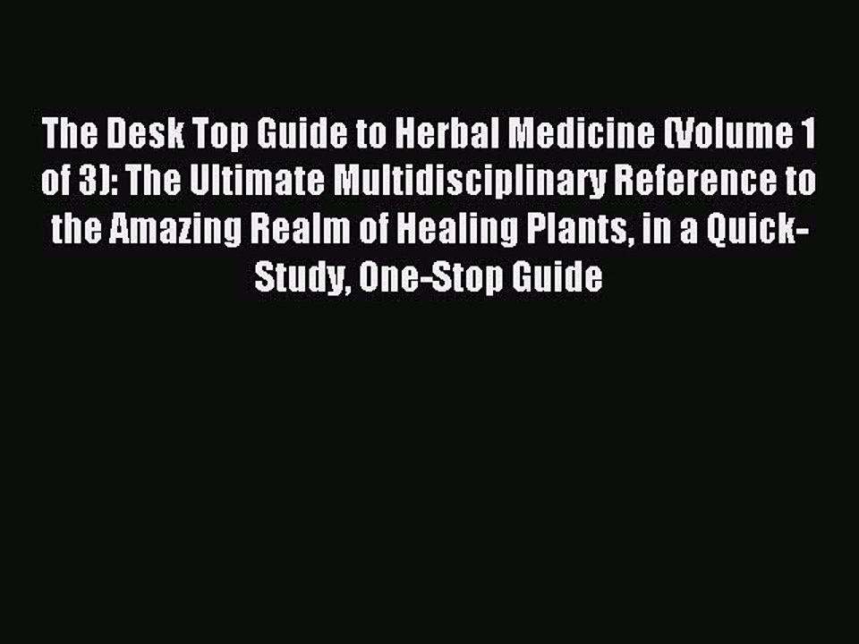 Read The Desk Top Guide to Herbal Medicine (Volume 1 of 3): The Ultimate Multidisciplinary