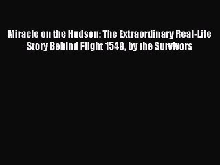 Download Miracle on the Hudson: The Extraordinary Real-Life Story Behind Flight 1549 by the