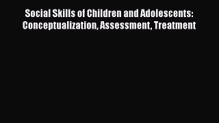 [Read book] Social Skills of Children and Adolescents: Conceptualization Assessment Treatment