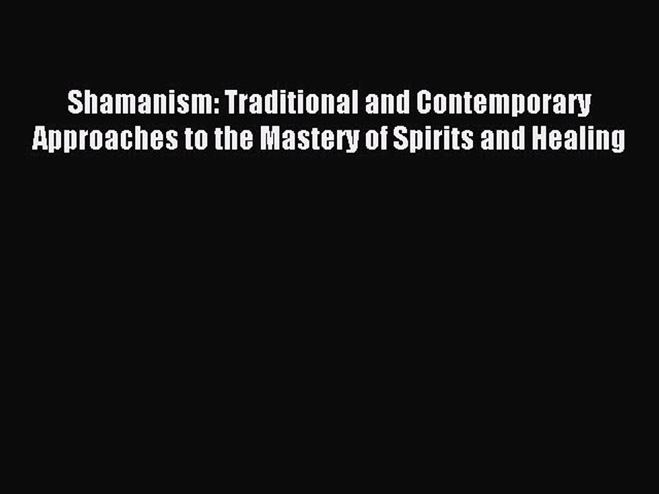 Read Shamanism: Traditional and Contemporary Approaches to the Mastery of Spirits and Healing